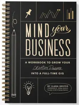 Mind Your Business. A Workbook to Grow Your Creative Passion Into a Full-time Gig, Spiral Bound/Ilana Griffo