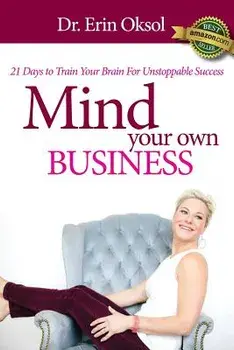Mind Your Own Business: 21 Days to Train Your Brain to Unstoppable Success, Paperback/Dr Erin Oksol