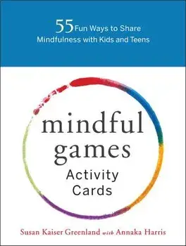 Mindful Games Activity Cards: 55 Fun Ways to Share Mindfulness with Kids and Teens, Hardcover/Susan Kaiser Greenland