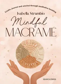Mindful Macrame. Create, Journal and Unwind Through Meditative Knotting, Hardback/Isabella Strambio