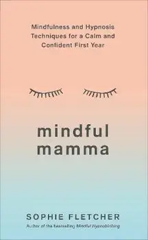 Mindful Mamma. Mindfulness and Hypnosis Techniques for a Calm and Confident First Year, Paperback/Sophie Fletcher