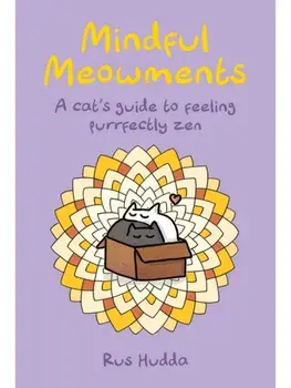 Mindful Meowments. A Cat’s Guide to Feeling Purrfectly ZEN, Hardback/Rus Hudda