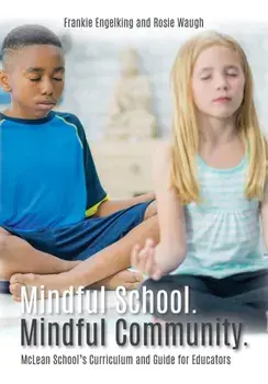 Mindful School. Mindful Community.: McLean School's Curriculum and Guide for Educators Information, Resources, and Materials to Develop, Implement, an/Frankie Engelking