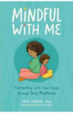 Mindful with Me: Connecting with Your Child Through Daily Mindfulness - Sarah Dennehy
