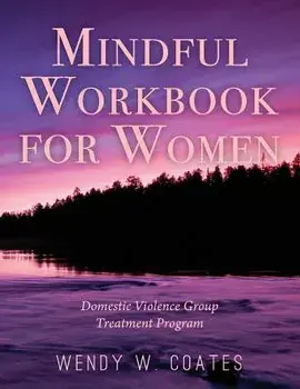 Mindful Workbook for Women: Domestic Violence Group Treatment Program, Paperback/Wendy W. Coates