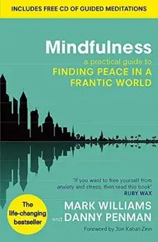 Mindfulness: A Practical Guide to Finding Peace in a Frantic World/Mark Williams, Danny Penman