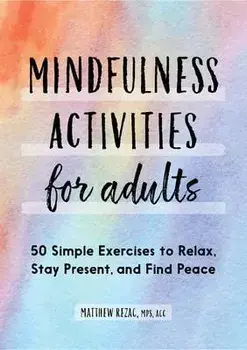 Mindfulness Activities for Adults: 50 Simple Exercises to Relax, Stay Present, and Find Peace, Paperback/Matthew Rezac