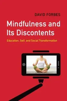Mindfulness and Its Discontents: Education, Self, and Social Transformation, Paperback/David Forbes
