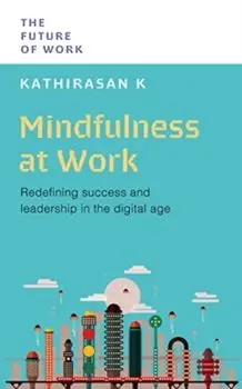 Mindfulness at Work. Redefining Success and Leadership in the Digital Age, Paperback/Kathirasan, PhD K