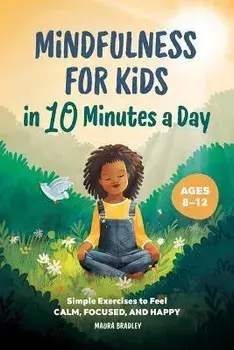 Mindfulness for Kids in 10 Minutes a Day: Simple Exercises to Feel Calm, Focused, and Happy, Paperback/Maura Bradley