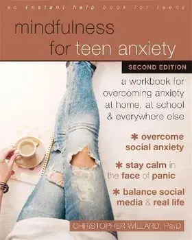 Mindfulness for Teen Anxiety: A Workbook for Overcoming Anxiety at Home, at School, and Everywhere Else, Paperback/Christopher Willard