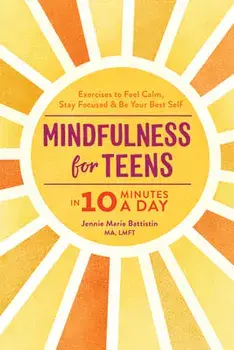 Mindfulness for Teens in 10 Minutes a Day: Exercises to Feel Calm, Stay Focused & Be Your Best Self, Hardcover/Jennie Marie Battistin