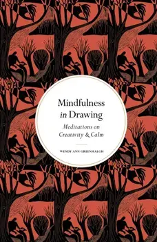 Mindfulness in Drawing. Meditations on Creativity & Calm, New Edition, Hardback/Wendy Ann Greenhalgh