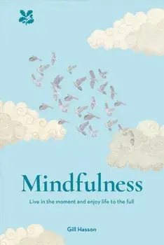 Mindfulness. Live in the Moment and Enjoy Life to the Full, Hardback/Gill Hasson