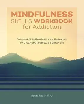 Mindfulness Skills Workbook for Addiction: Practical Meditations and Exercises to Change Addictive Behaviors, Paperback/Morgan Fitzgerald