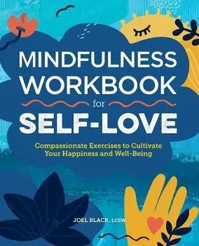 Mindfulness Workbook for Self-Love: Compassionate Exercises to Cultivate Your Happiness and Well-Being, Paperback/Joel Black