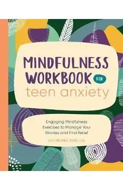 Mindfulness Workbook for Teen Anxiety: Engaging Mindfulness Exercises to Manage Your Worries and Find Relief - Sally Annjanece Stevens