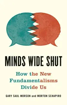Minds Wide Shut: How the New Fundamentalisms Divide Us, Hardcover/Gary Saul Morson