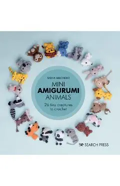 Mini Amigurumi Animals: 26 Tiny Creatures to Crochet - Sarah Abbondio