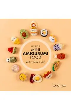 Mini Amigurumi Food: 29 Tiny Treats to Crochet - Julia Chiang