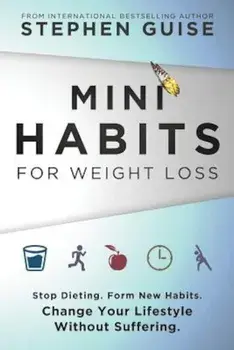Mini Habits for Weight Loss: Stop Dieting. Form New Habits. Change Your Lifestyle Without Suffering., Paperback/Stephen Guise