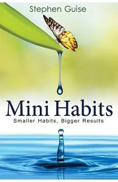 Mini Habits: Smaller Habits, Bigger Results - Stephen Guise