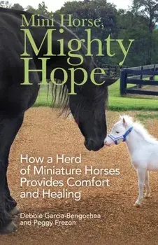 Mini Horse, Mighty Hope. How a Herd of Miniature Horses Provides Comfort and Healing, Paperback/Debbie Garcia-Bengochea