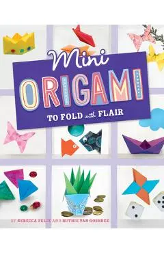 Mini Origami to Fold with Flair - Rebecca Felix