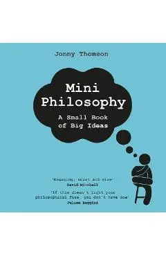 Mini Philosophy: A Small Book of Big Ideas - Jonny Thomson