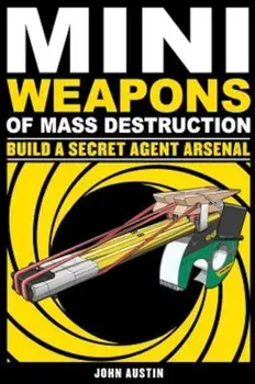Mini Weapons of Mass Destruction 2: Build a Secret Agent Arsenal, Paperback/John Austin