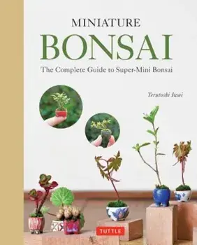 Miniature Bonsai: The Complete Guide to Super-Mini Bonsai, Hardcover/Terutoshi Iwai