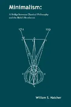 Minimalism: A Bridge Between Classical Philosophy and the Bah' Revelation, Paperback/W. S. Hatcher