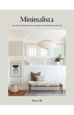 Minimalista: Your Step-By-Step Guide to a Better Home, Wardrobe, and Life - Shira Gill