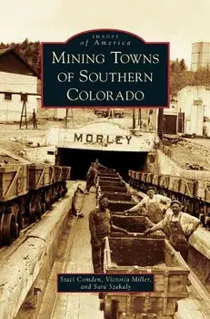 Mining Towns of Southern Colorado, Hardcover/Staci Comden