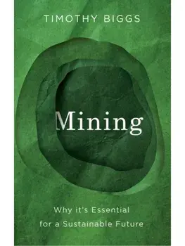 Mining. Why It's Essential for a Sustainable Future, Paperback/Timothy Biggs