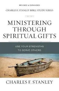Ministering Through Spiritual Gifts: Use Your Strengths to Serve Others - Charles F. Stanley