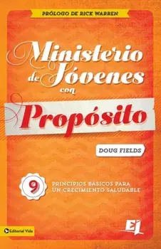Ministerio de Jóvenes Con Propósito: 9 Principios Básicos Para Un Crecimiento Saludable, Paperback/Doug Fields
