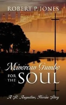 Minorcan Gumbo for the Soul: A St. Augustine, Florida Story, Paperback/Robert P. Jones