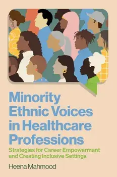 Minority Ethnic Voices in Healthcare Professions. Strategies for Career Empowerment and Creating Inclusive Settings, Paperback/Heena Mahmood