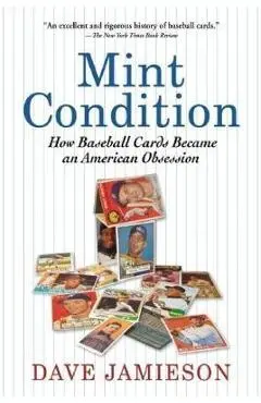 Mint Condition: How Baseball Cards Became an American Obsession - Dave Jamieson
