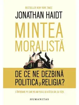 Mintea moralista. De ce ne dezbina politica si religia?/Jonathan Haidt