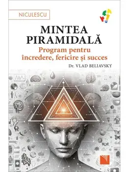 Mintea piramidala. Program pentru incredere, fericire si succes/Vlad Beliavsky