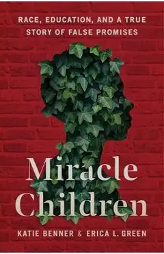 Miracle Children: Race, Education, and a True Story of False Promises - Katie Benner