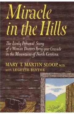 Miracle in the Hills: the Lively Personal Story of a Woman Doctor's Forty Year Crusade in the Mountains of North Carolina - Mary T. Martin Sloop