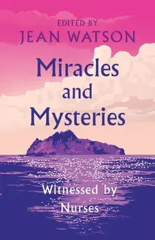 Miracles and Mysteries: Witnessed by Nurses, Paperback/Jean Watson