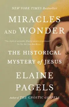 Miracles and Wonder: The Historical Mystery of Jesus - Elaine Pagels