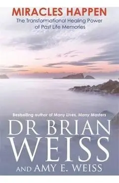 Miracles Happen - Brian L. Weiss, Amy E. Weiss
