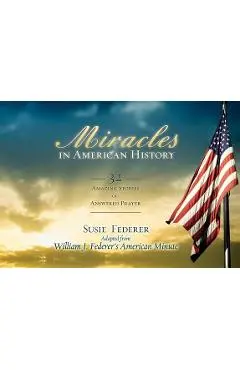 Miracles in American History: 32 Amazing Stories of Answered Prayer - Susie Federer