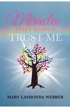Miracles Still Happen... Trust Me: Giving Up Is Not an Option - Mary Lashonda Webber