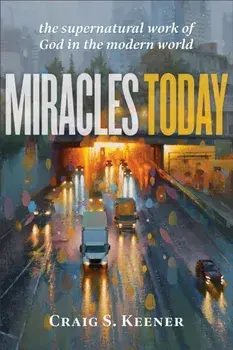 Miracles Today: The Supernatural Work of God in the Modern World, Paperback/Craig S. Keener